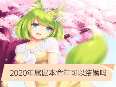 2020年属鼠本命年可以结婚吗 怎么说